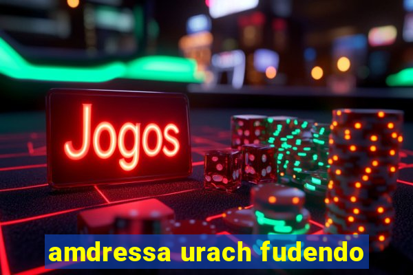 amdressa urach fudendo